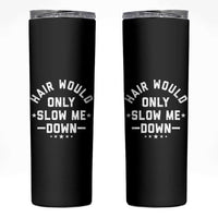 Hair Would Only Slow Me Down Funny Bald Humor Skinny Tumbler