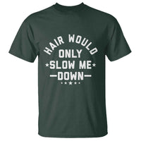 Hair Would Only Slow Me Down Funny Bald Humor T Shirt