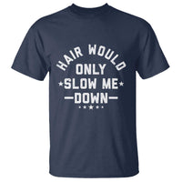 Hair Would Only Slow Me Down Funny Bald Humor T Shirt