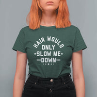 Hair Would Only Slow Me Down Funny Bald Humor T Shirt For Women