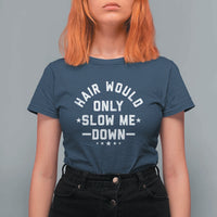 Hair Would Only Slow Me Down Funny Bald Humor T Shirt For Women