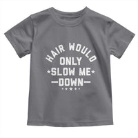Hair Would Only Slow Me Down Funny Bald Humor Toddler T Shirt