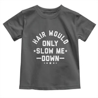 Hair Would Only Slow Me Down Funny Bald Humor Toddler T Shirt