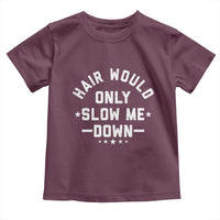 Hair Would Only Slow Me Down Funny Bald Humor Toddler T Shirt