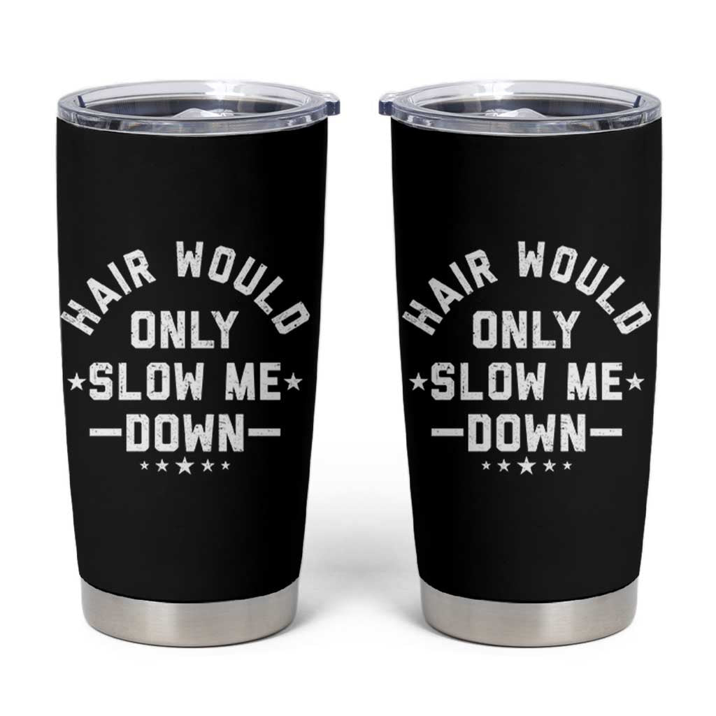 Hair Would Only Slow Me Down Funny Bald Humor Tumbler Cup