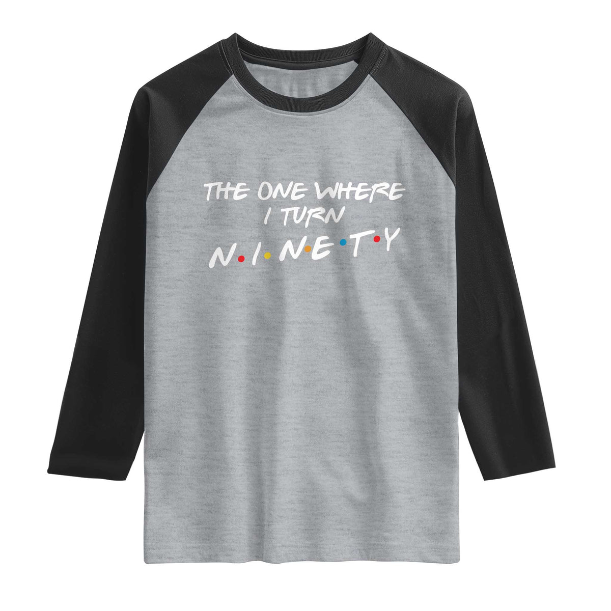 90th Birthday Raglan Shirt The One Where I Turn Ninety Funny TV Series Bday