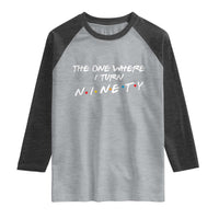 90th Birthday Raglan Shirt The One Where I Turn Ninety Funny TV Series Bday