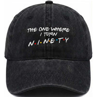 90th Birthday Washed Cotton Baseball Cap The One Where I Turn Ninety Funny TV Series Bday