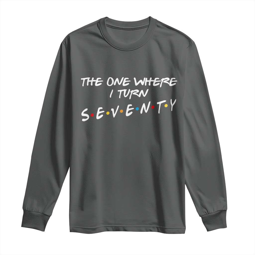 70th Birthday Long Sleeve Shirt The One Where I Turn Seventy Funny TV Series Bday