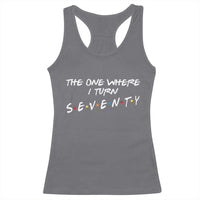 70th Birthday Racerback Tank Top The One Where I Turn Seventy Funny TV Series Bday