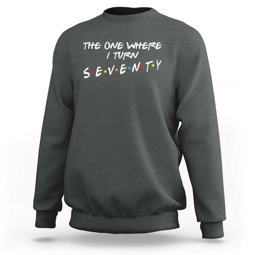 70th Birthday Sweatshirt The One Where I Turn Seventy Funny TV Series Bday