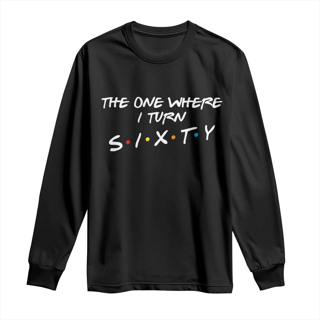 60th Birthday Long Sleeve Shirt The One Where I Turn Sixty Funny TV Series Bday