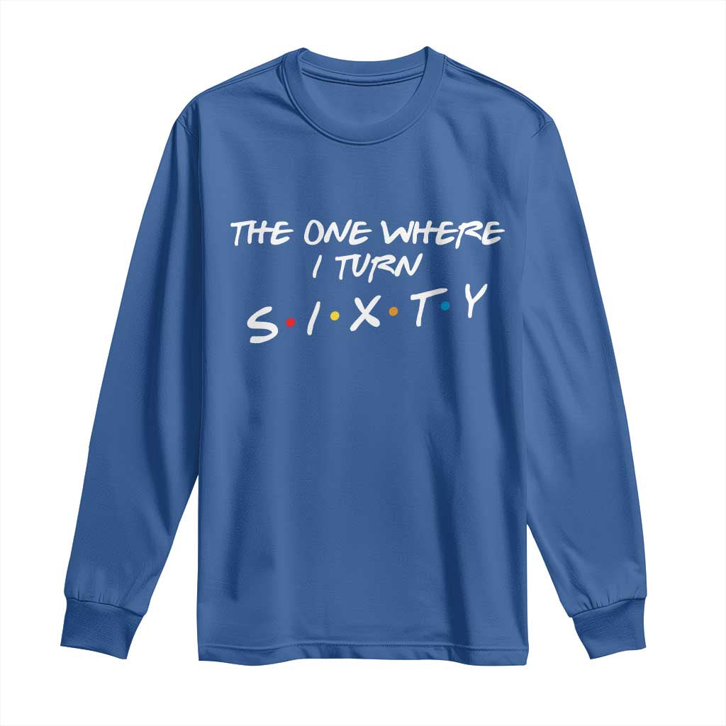 60th Birthday Long Sleeve Shirt The One Where I Turn Sixty Funny TV Series Bday