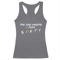 60th Birthday Racerback Tank Top The One Where I Turn Sixty Funny TV Series Bday