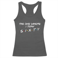 60th Birthday Racerback Tank Top The One Where I Turn Sixty Funny TV Series Bday