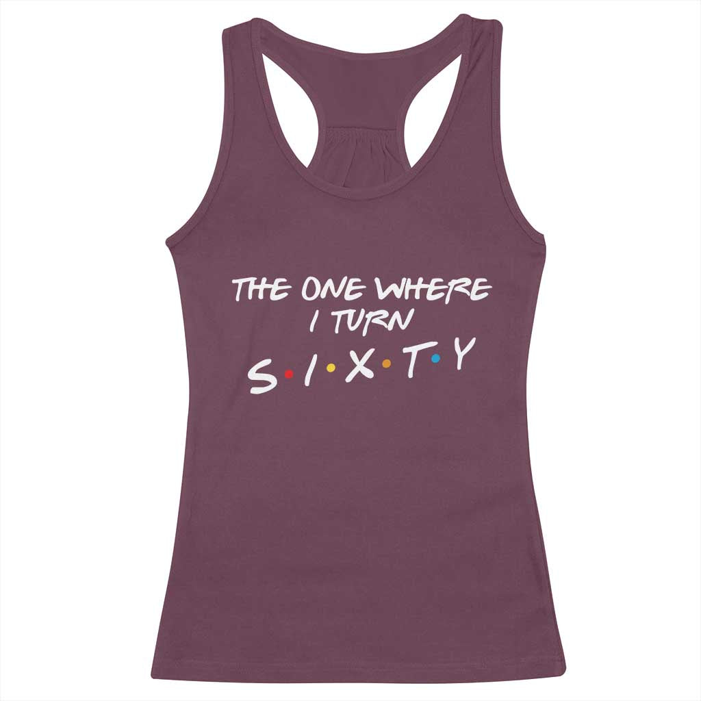 60th Birthday Racerback Tank Top The One Where I Turn Sixty Funny TV Series Bday