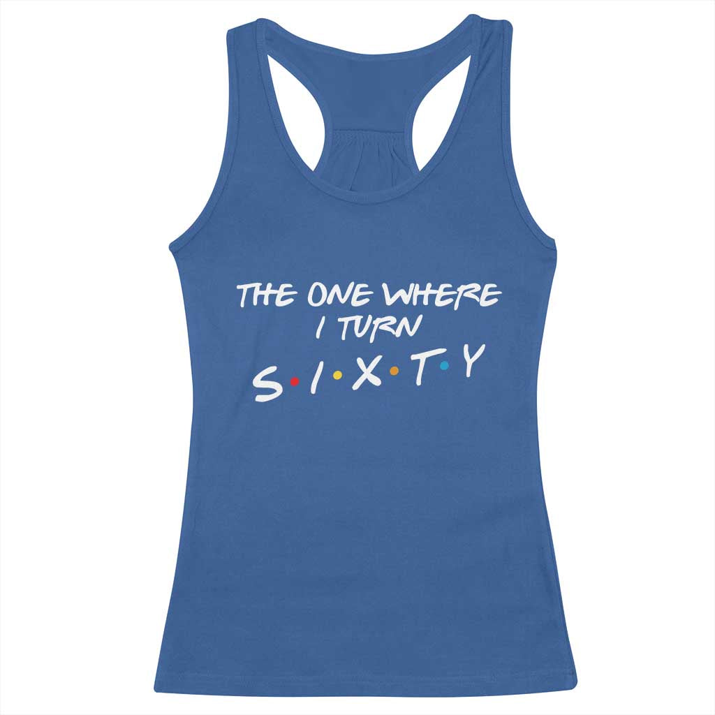 60th Birthday Racerback Tank Top The One Where I Turn Sixty Funny TV Series Bday