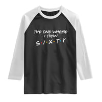 60th Birthday Raglan Shirt The One Where I Turn Sixty Funny TV Series Bday