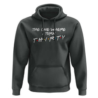 30th Birthday Hoodie The One Where I Turn Thirty Funny TV Series Bday