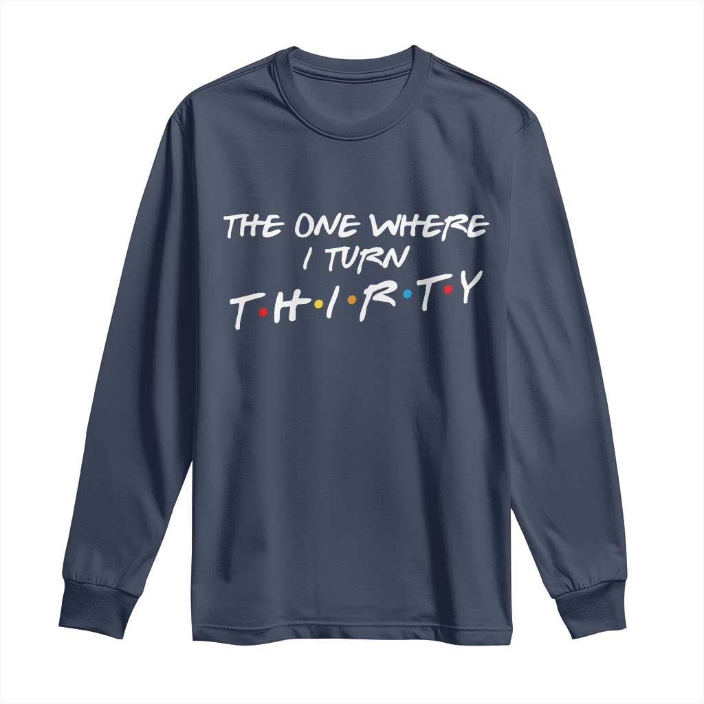 30th Birthday Long Sleeve Shirt The One Where I Turn Thirty Funny TV Series Bday