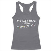 30th Birthday Racerback Tank Top The One Where I Turn Thirty Funny TV Series Bday