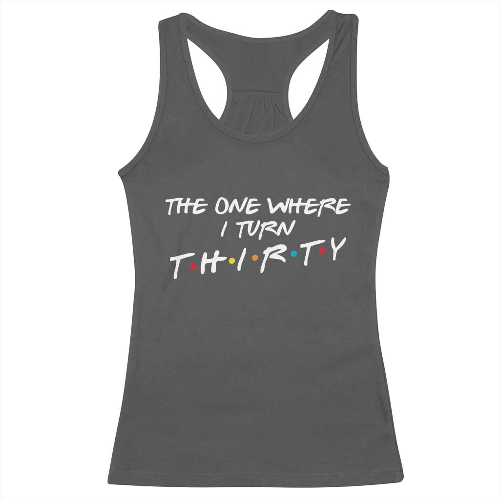 30th Birthday Racerback Tank Top The One Where I Turn Thirty Funny TV Series Bday