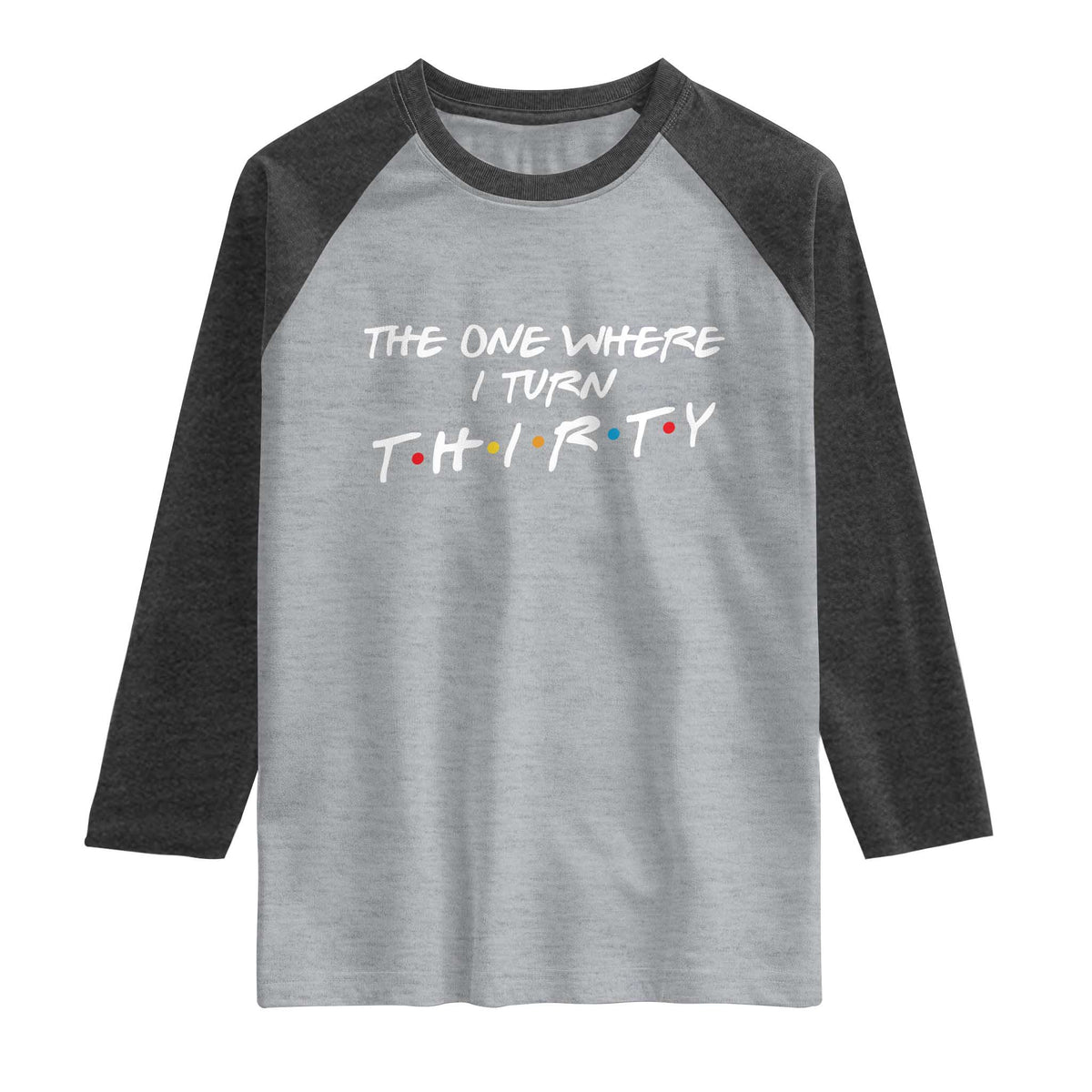 30th Birthday Raglan Shirt The One Where I Turn Thirty Funny TV Series Bday