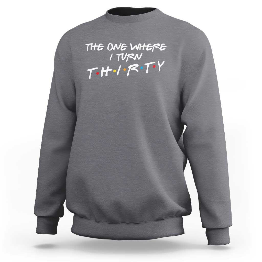 30th Birthday Sweatshirt The One Where I Turn Thirty Funny TV Series Bday