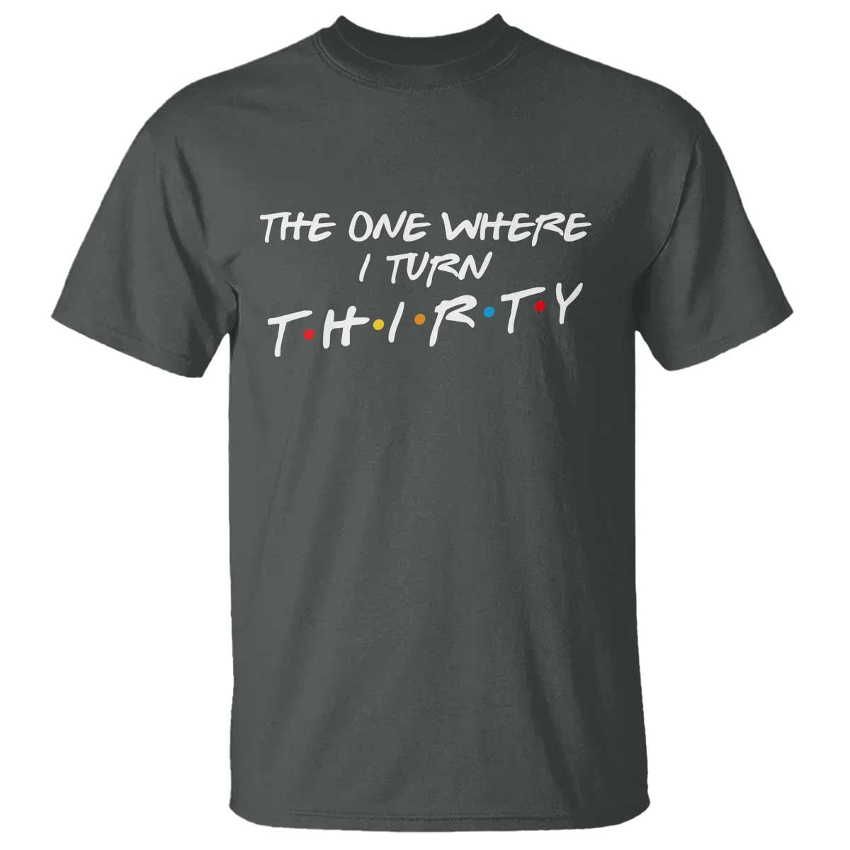 30th Birthday T Shirt The One Where I Turn Thirty Funny TV Series Bday
