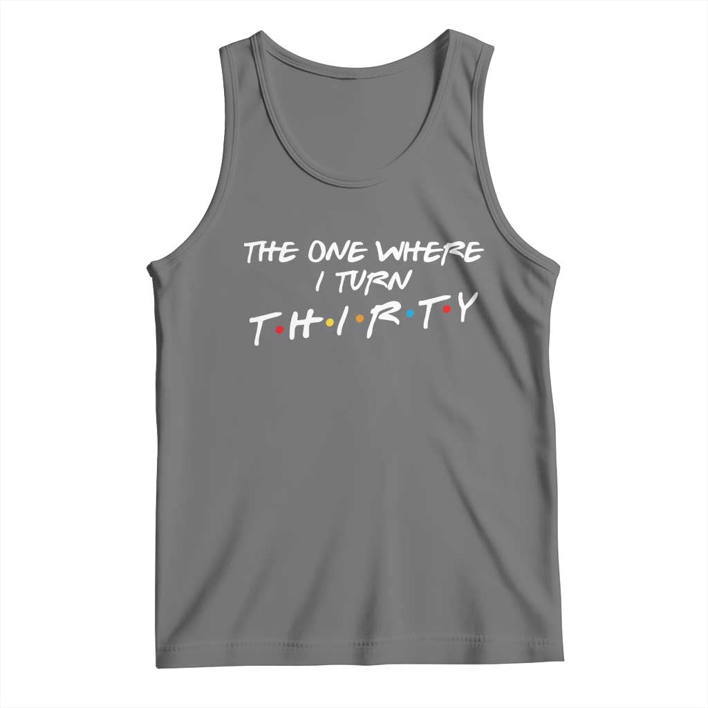 30th Birthday Tank Top The One Where I Turn Thirty Funny TV Series Bday