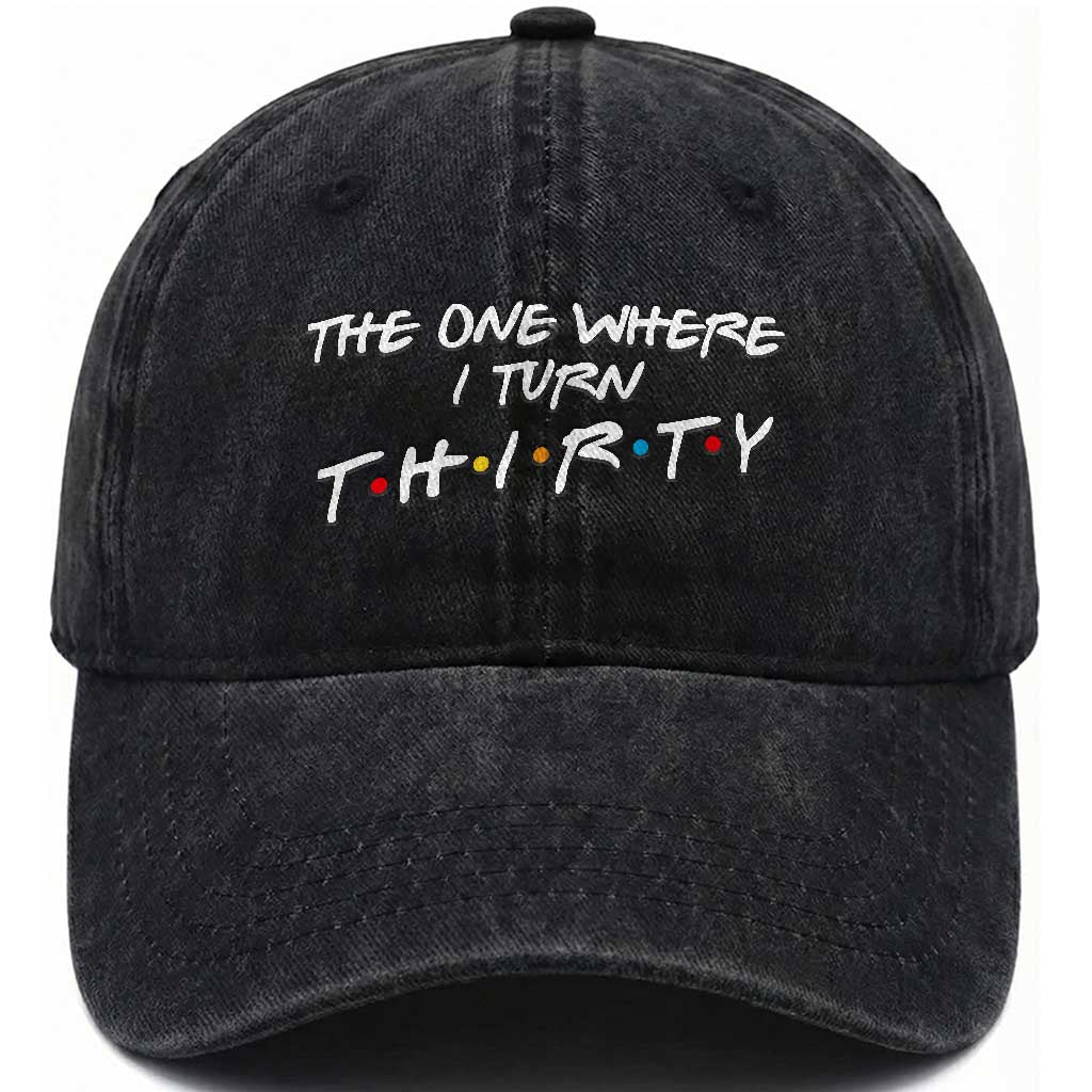 30th Birthday Washed Cotton Baseball Cap The One Where I Turn Thirty Funny TV Series Bday