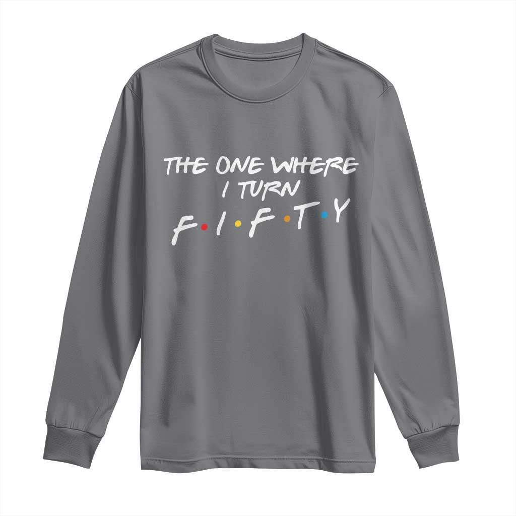 50th Birthday Long Sleeve Shirt The One Where I Turn Fifty Funny TV Series Bday