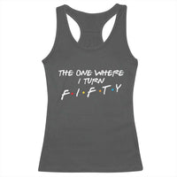 50th Birthday Racerback Tank Top The One Where I Turn Fifty Funny TV Series Bday