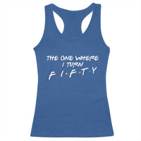 50th Birthday Racerback Tank Top The One Where I Turn Fifty Funny TV Series Bday
