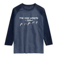 50th Birthday Raglan Shirt The One Where I Turn Fifty Funny TV Series Bday