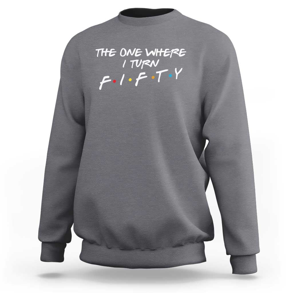 50th Birthday Sweatshirt The One Where I Turn Fifty Funny TV Series Bday