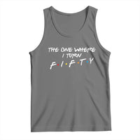 50th Birthday Tank Top The One Where I Turn Fifty Funny TV Series Bday