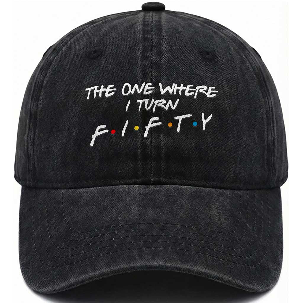 50th Birthday Washed Cotton Baseball Cap The One Where I Turn Fifty Funny TV Series Bday
