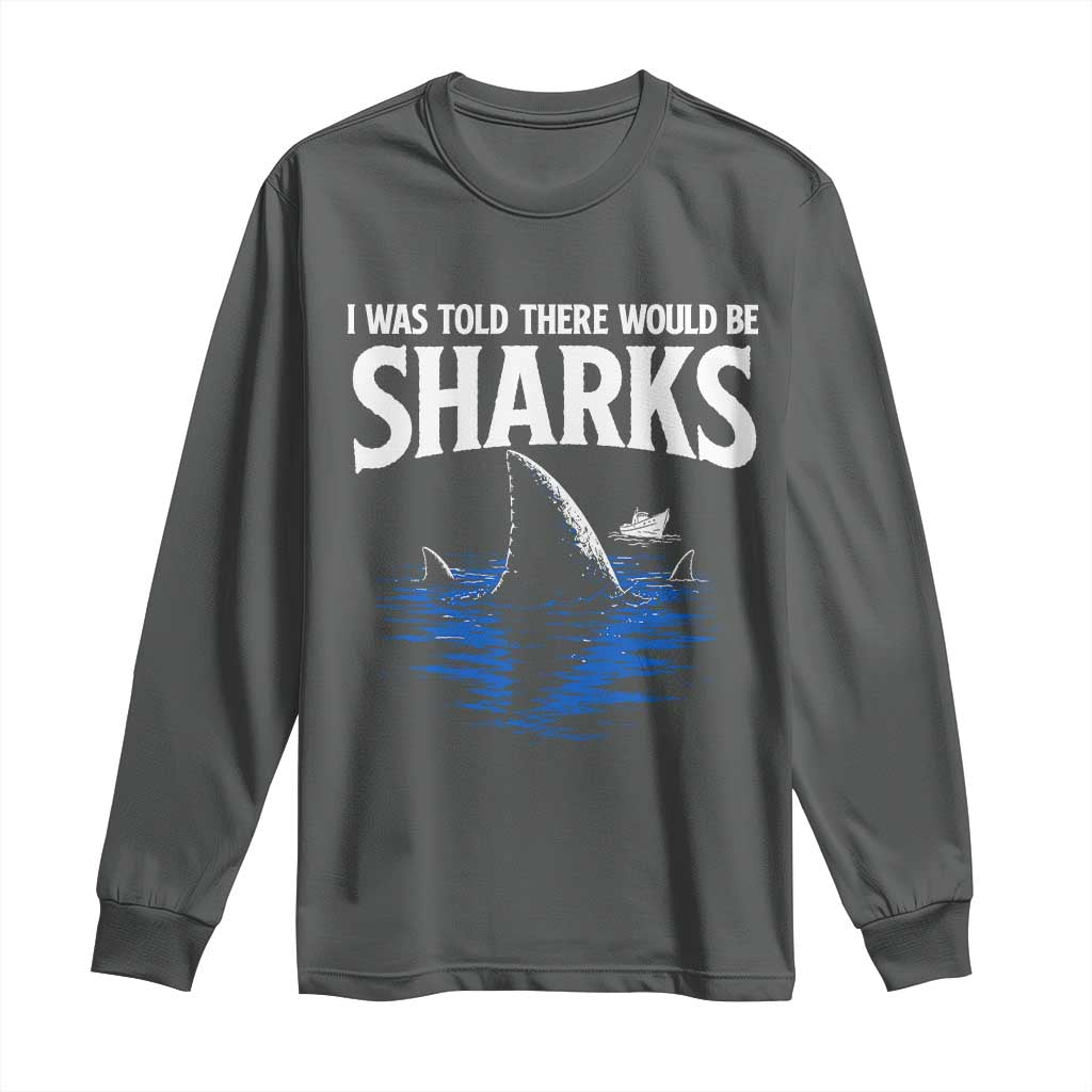 Funny Shark Lovers Week Long Sleeve Shirt I Was Told There Would Be Sharks