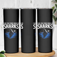 Funny Shark Lovers Week Skinny Tumbler I Was Told There Would Be Sharks