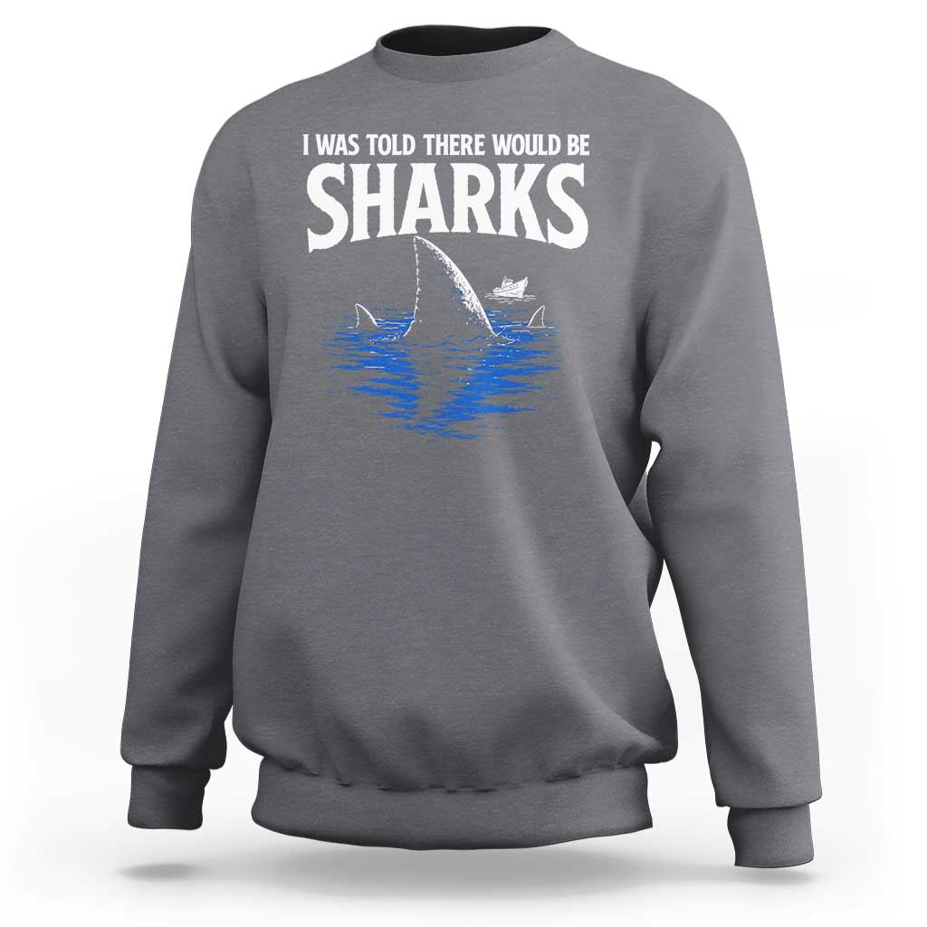 Funny Shark Lovers Week Sweatshirt I Was Told There Would Be Sharks