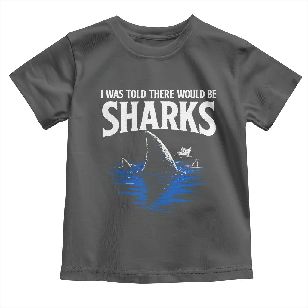 Funny Shark Lovers Week Toddler T Shirt I Was Told There Would Be Sharks