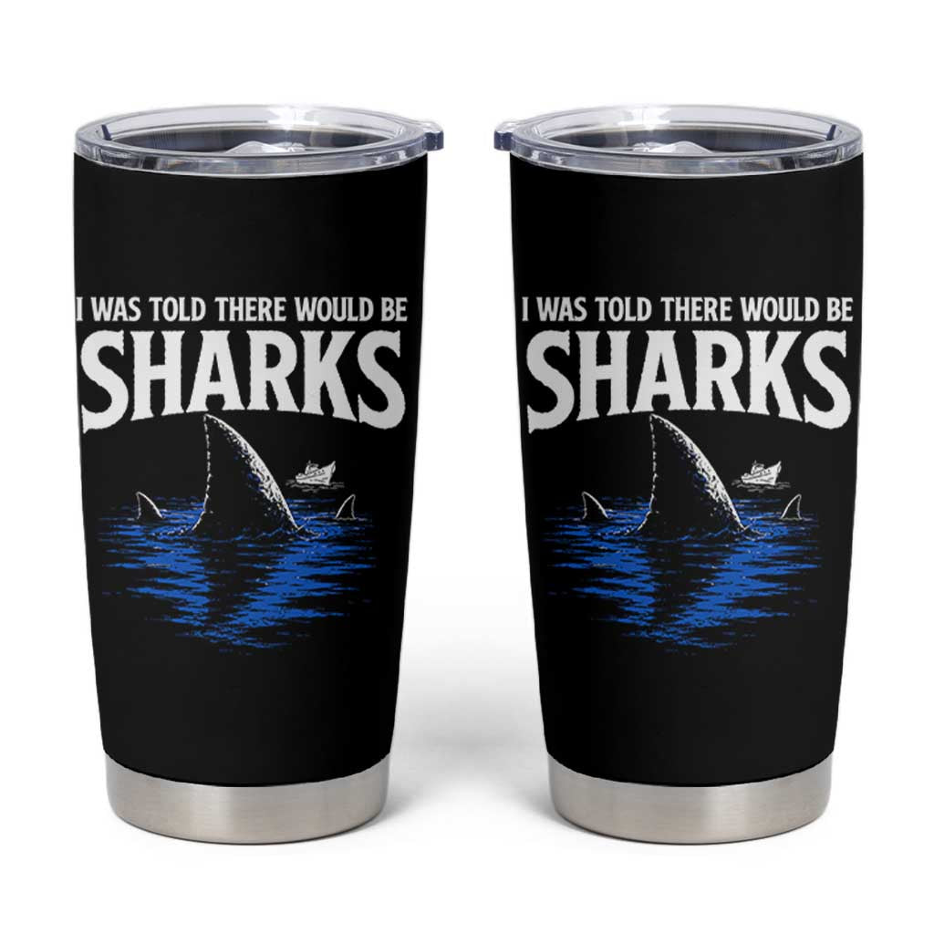 Funny Shark Lovers Week Tumbler Cup I Was Told There Would Be Sharks