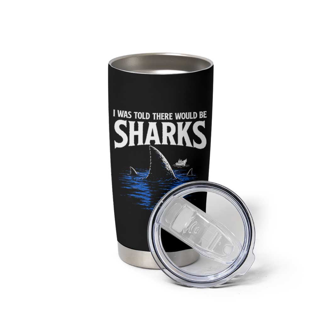 Funny Shark Lovers Week Tumbler Cup I Was Told There Would Be Sharks
