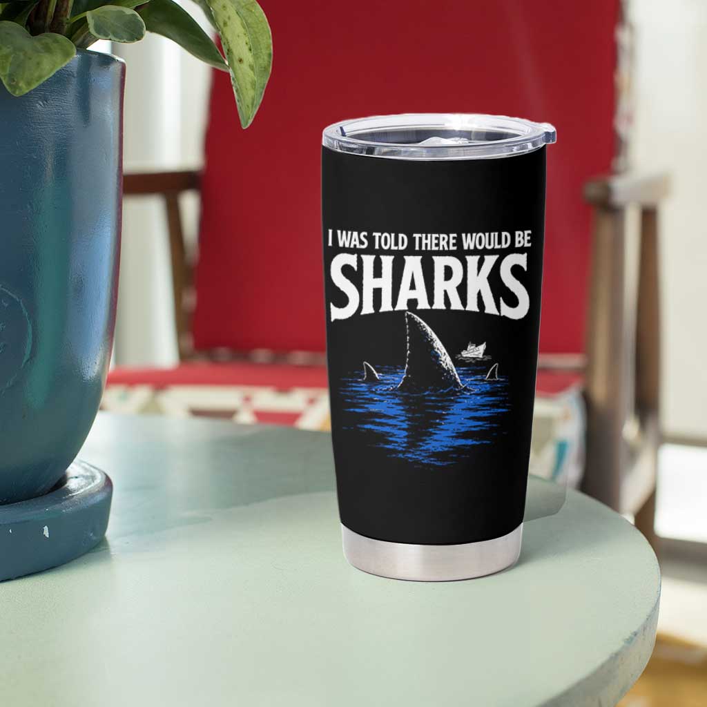 Funny Shark Lovers Week Tumbler Cup I Was Told There Would Be Sharks