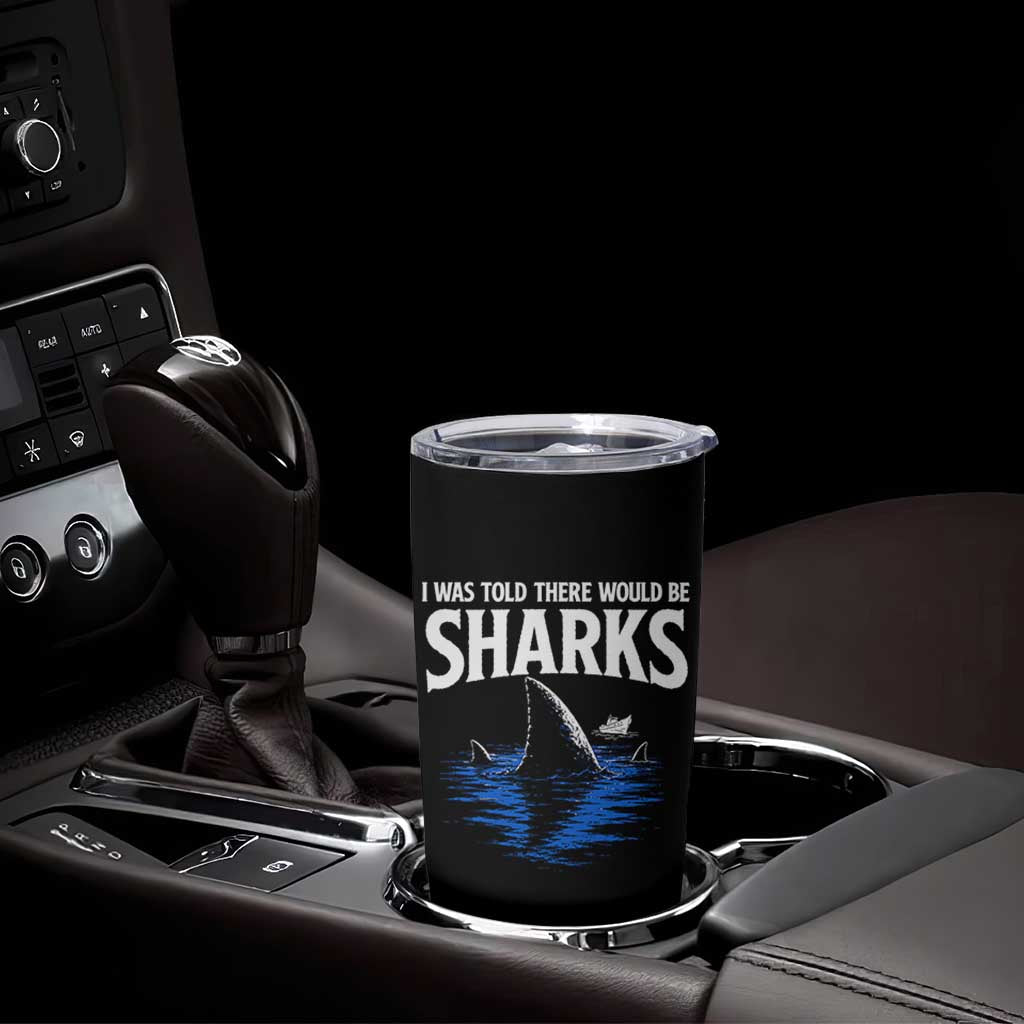 Funny Shark Lovers Week Tumbler Cup I Was Told There Would Be Sharks
