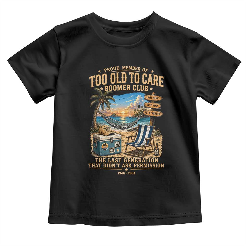 Proud Member of Too Old To Care Boomer Club Toddler T Shirt Funny Baby Boomer Retire Summer Vacation