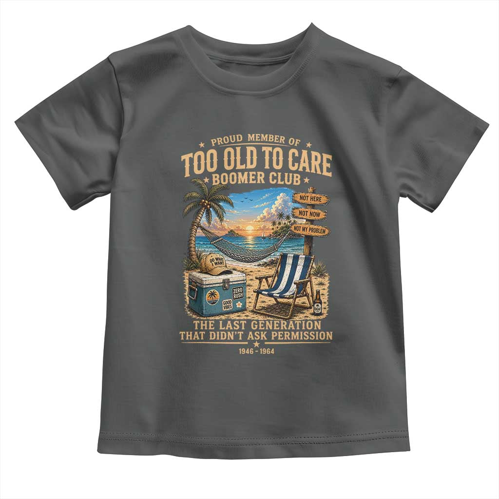 Proud Member of Too Old To Care Boomer Club Toddler T Shirt Funny Baby Boomer Retire Summer Vacation