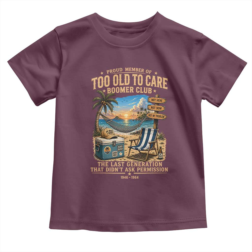 Proud Member of Too Old To Care Boomer Club Toddler T Shirt Funny Baby Boomer Retire Summer Vacation