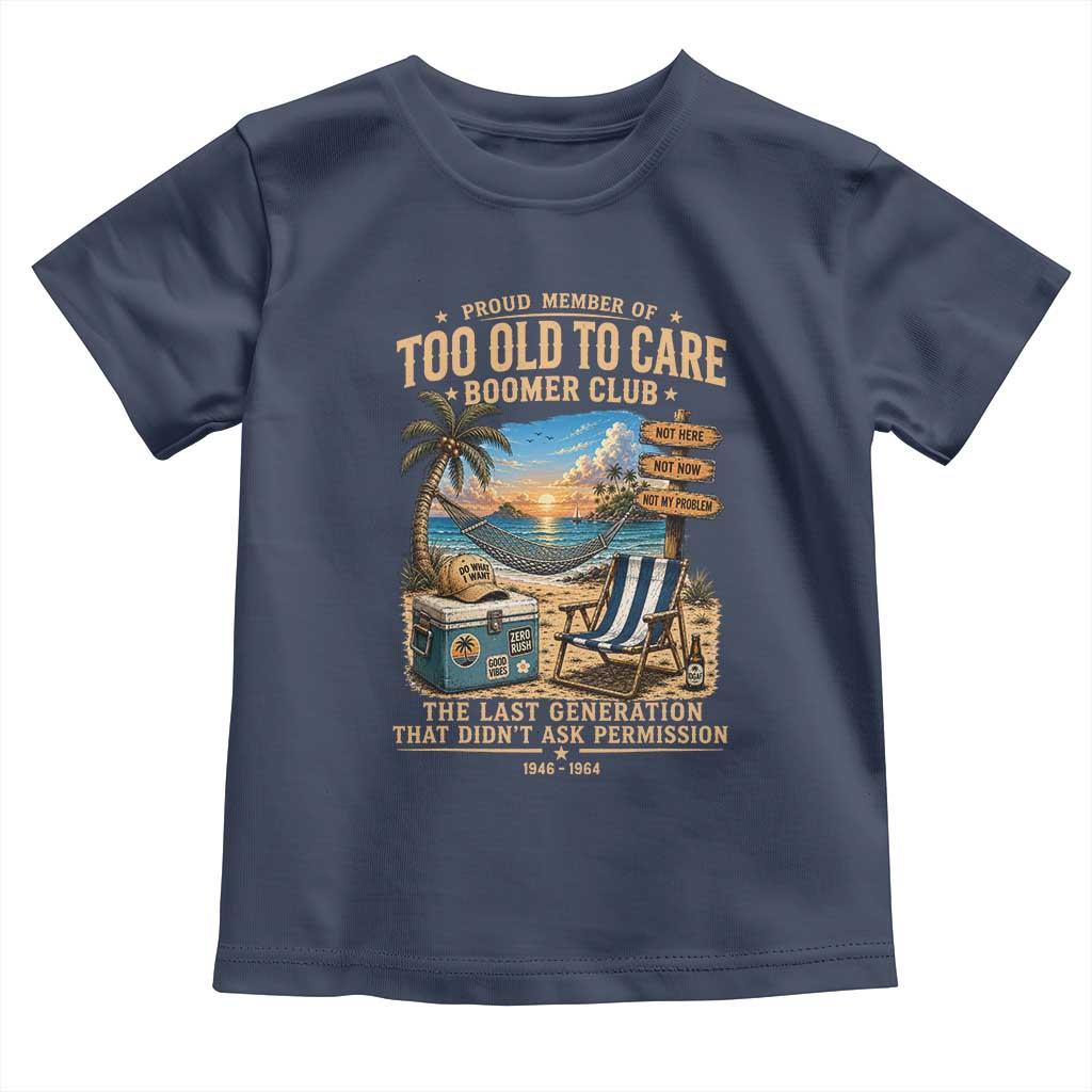 Proud Member of Too Old To Care Boomer Club Toddler T Shirt Funny Baby Boomer Retire Summer Vacation